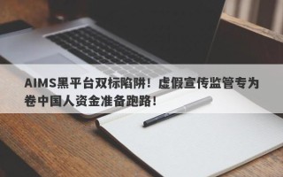 AIMS黑平台双标陷阱！虚假宣传监管专为卷中国人资金准备跑路！