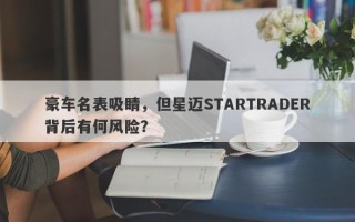 豪车名表吸睛，但星迈STARTRADER背后有何风险？