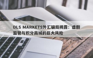 DLS MARKETS外汇骗局揭露：虚假监管与积分商城的巨大风险