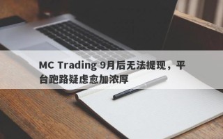 MC Trading 9月后无法提现，平台跑路疑虑愈加浓厚