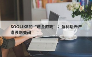 SOOLIKE的“赠金游戏”：盈利后账户遭强制关闭