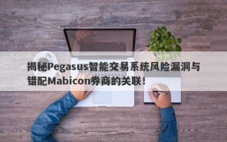 揭秘Pegasus智能交易系统风险漏洞与错配Mabicon券商的关联！