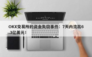 OKX交易所的资金失窃事件：7天内流出6.3亿美元！