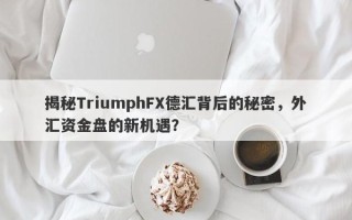 揭秘TriumphFX德汇背后的秘密，外汇资金盘的新机遇？