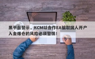 黑平台警示，KCM以合作EA骗取国人开户入金爆仓的风险必须警惕！