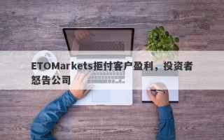 ETOMarkets拒付客户盈利，投资者怒告公司