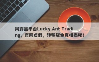 揭露黑平台Lucky Ant Trading，官网虚假，转移资金真相揭秘！