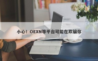 小心！OEXN等平台可能在欺骗你