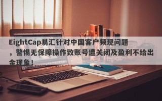 EightCap易汇针对中国客户频现问题，警惕无保障操作致账号遭关闭及盈利不给出金现象！