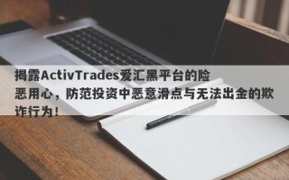 揭露ActivTrades爱汇黑平台的险恶用心，防范投资中恶意滑点与无法出金的欺诈行为！