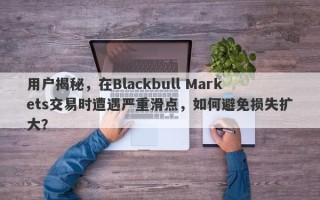 用户揭秘，在Blackbull Markets交易时遭遇严重滑点，如何避免损失扩大？