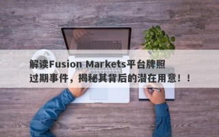 解读Fusion Markets平台牌照过期事件，揭秘其背后的潜在用意！！