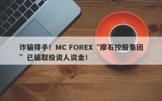 诈骗得手！MC FOREX“摩石控股集团”已骗取投资人资金！