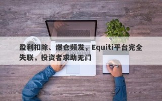 盈利扣除、爆仓频发，Equiti平台完全失联，投资者求助无门