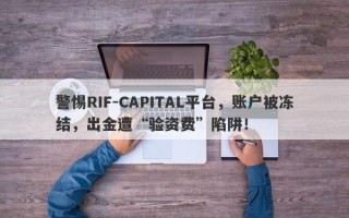 警惕RIF-CAPITAL平台，账户被冻结，出金遭“验资费”陷阱！