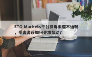 ETO Markets平台投诉渠道不通畅，受害者该如何寻求帮助？