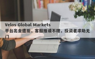 Velos Global Markets平台出金遭拒，客服推诿不理，投资者求助无门