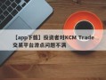 【app下载】投资者对KCM Trade交易平台滑点问题不满