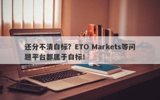 还分不清白标？ETO Markets等问题平台都属于白标！