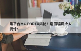 黑平台MC FOREX揭秘！造假骗局令人震惊！