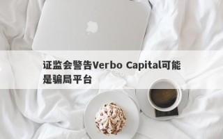 证监会警告Verbo Capital可能是骗局平台