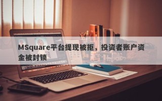 MSquare平台提现被拒，投资者账户资金被封锁