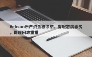 Vebson账户资金被冻结，客服态度恶劣，提现困难重重