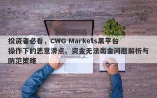 投资者必看，CWG Markets黑平台操作下的恶意滑点、资金无法出金问题解析与防范策略