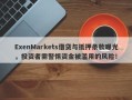 ExenMarkets借贷与抵押条款曝光，投资者需警惕资金被滥用的风险！