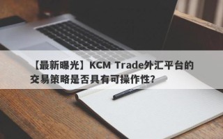 【最新曝光】KCM Trade外汇平台的交易策略是否具有可操作性？