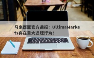 马来西亚官方通报：UltimaMarkets存在重大违规行为！