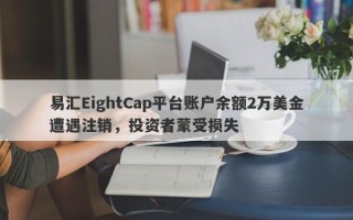 易汇EightCap平台账户余额2万美金遭遇注销，投资者蒙受损失