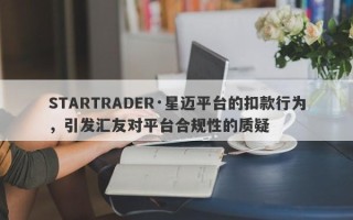 STARTRADER·星迈平台的扣款行为，引发汇友对平台合规性的质疑