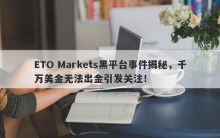 ETO Markets黑平台事件揭秘，千万美金无法出金引发关注！