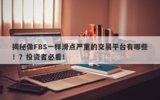 揭秘像FBS一样滑点严重的交易平台有哪些！？投资者必看！