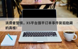 消费者警惕，XS平台强平订单事件背后隐藏的真相！