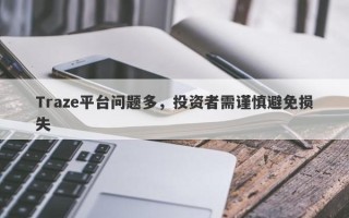 Traze平台问题多，投资者需谨慎避免损失