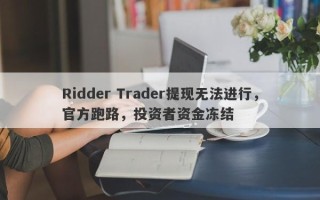 Ridder Trader提现无法进行，官方跑路，投资者资金冻结