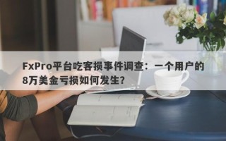 FxPro平台吃客损事件调查：一个用户的8万美金亏损如何发生？