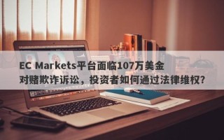 EC Markets平台面临107万美金对赌欺诈诉讼，投资者如何通过法律维权？