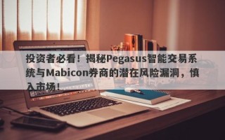 投资者必看！揭秘Pegasus智能交易系统与Mabicon券商的潜在风险漏洞，慎入市场！