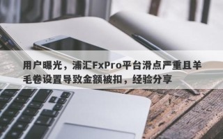 用户曝光，浦汇FxPro平台滑点严重且羊毛卷设置导致金额被扣，经验分享