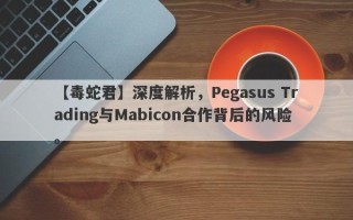 【毒蛇君】深度解析，Pegasus Trading与Mabicon合作背后的风险。