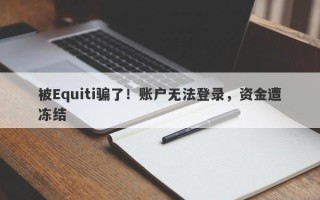 被Equiti骗了！账户无法登录，资金遭冻结