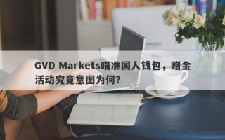 GVD Markets瞄准国人钱包，赠金活动究竟意图为何？