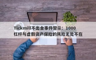 Tickmill不出金事件警示：1000杠杆与虚假资产保险的风险无处不在