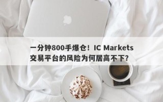 一分钟800手爆仓！IC Markets交易平台的风险为何居高不下？