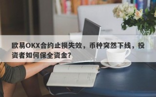 欧易OKX合约止损失效，币种突然下线，投资者如何保全资金？