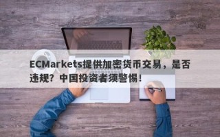 ECMarkets提供加密货币交易，是否违规？中国投资者须警惕！