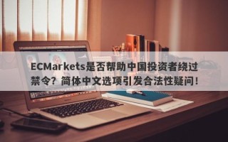 ECMarkets是否帮助中国投资者绕过禁令？简体中文选项引发合法性疑问！